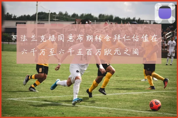 法兰克福同意布朗转会拜仁估值在六千万至六千五百万欧元之间